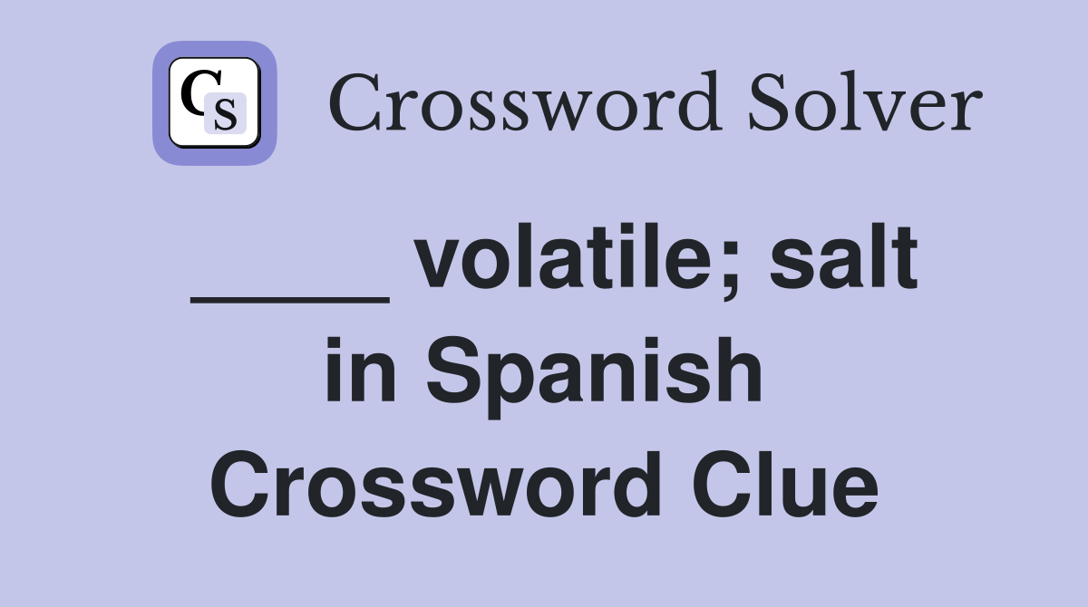 ____ volatile; salt in Spanish Crossword Clue