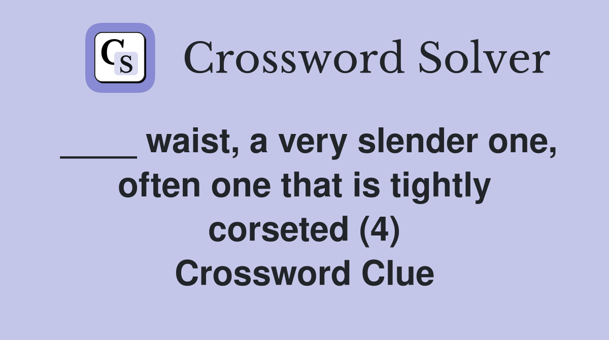 ____ waist, a very slender one, often one that is tightly corseted (4) Crossword Clue