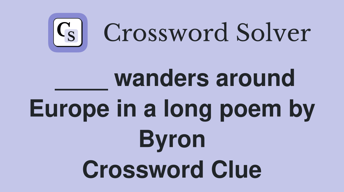 ____ wanders around Europe in a long poem by Byron Crossword Clue