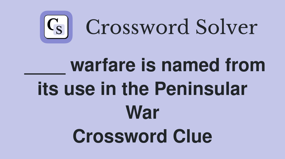 ____ warfare is named from its use in the Peninsular War Crossword Clue