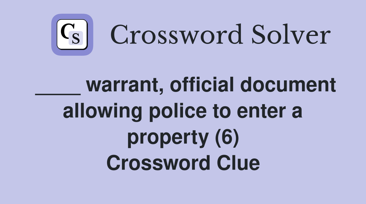 ____ warrant, official document allowing police to enter a property (6) Crossword Clue