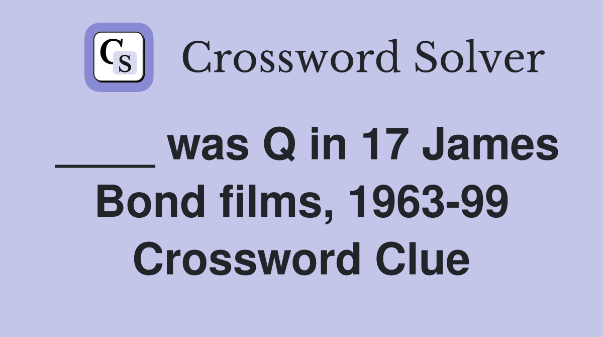 ____ was Q in 17 James Bond films, 1963-99 Crossword Clue