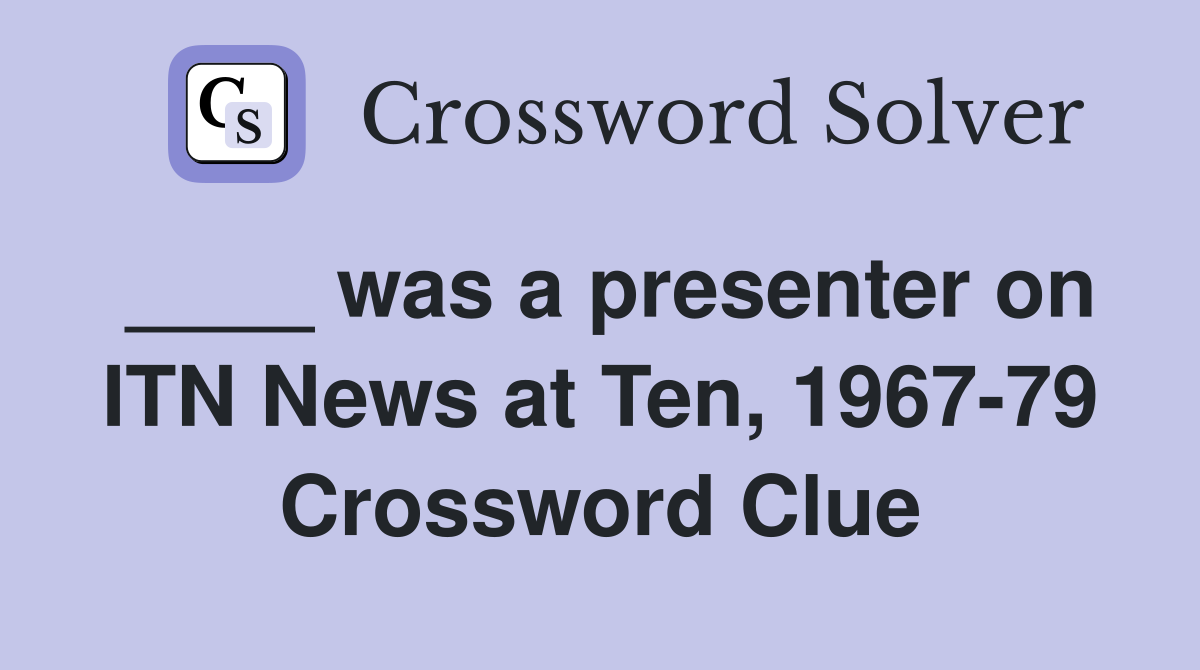 ____ was a presenter on ITN News at Ten, 1967-79 Crossword Clue