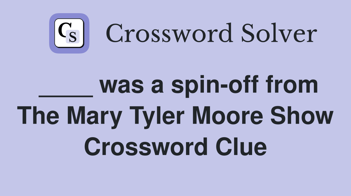 ____ was a spin-off from The Mary Tyler Moore Show Crossword Clue