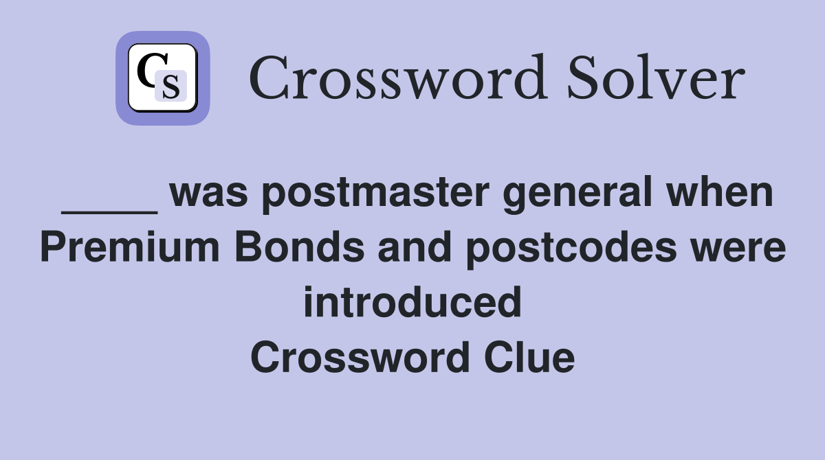 ____ was postmaster general when Premium Bonds and postcodes were introduced Crossword Clue