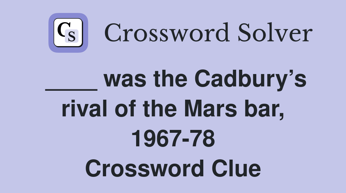 ____ was the Cadbury’s rival of the Mars bar, 1967-78 Crossword Clue