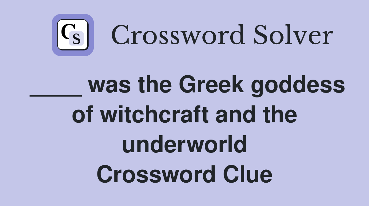 ____ was the Greek goddess of witchcraft and the underworld Crossword Clue