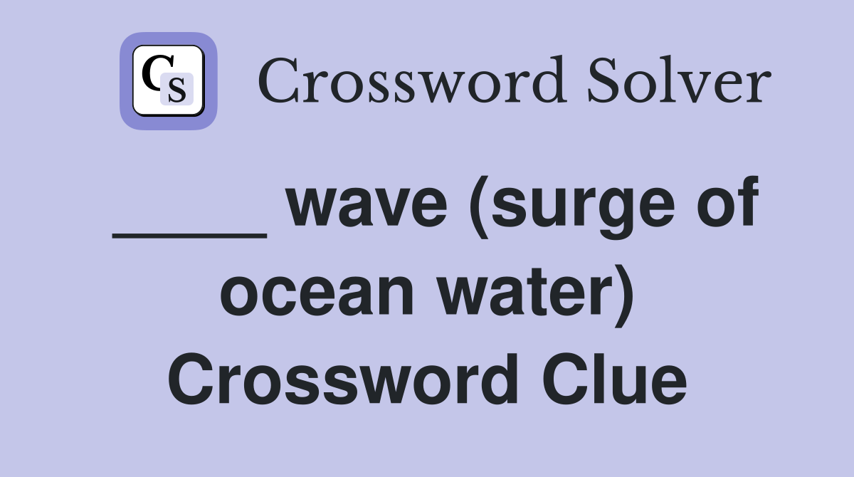____ wave (surge of ocean water) Crossword Clue
