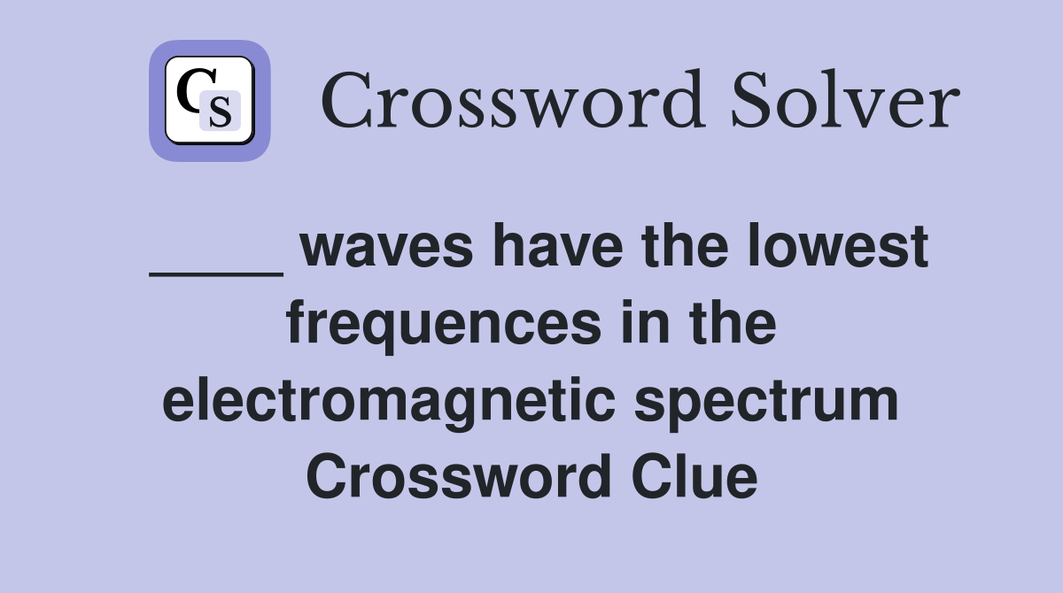 ____ waves have the lowest frequences in the electromagnetic spectrum Crossword Clue