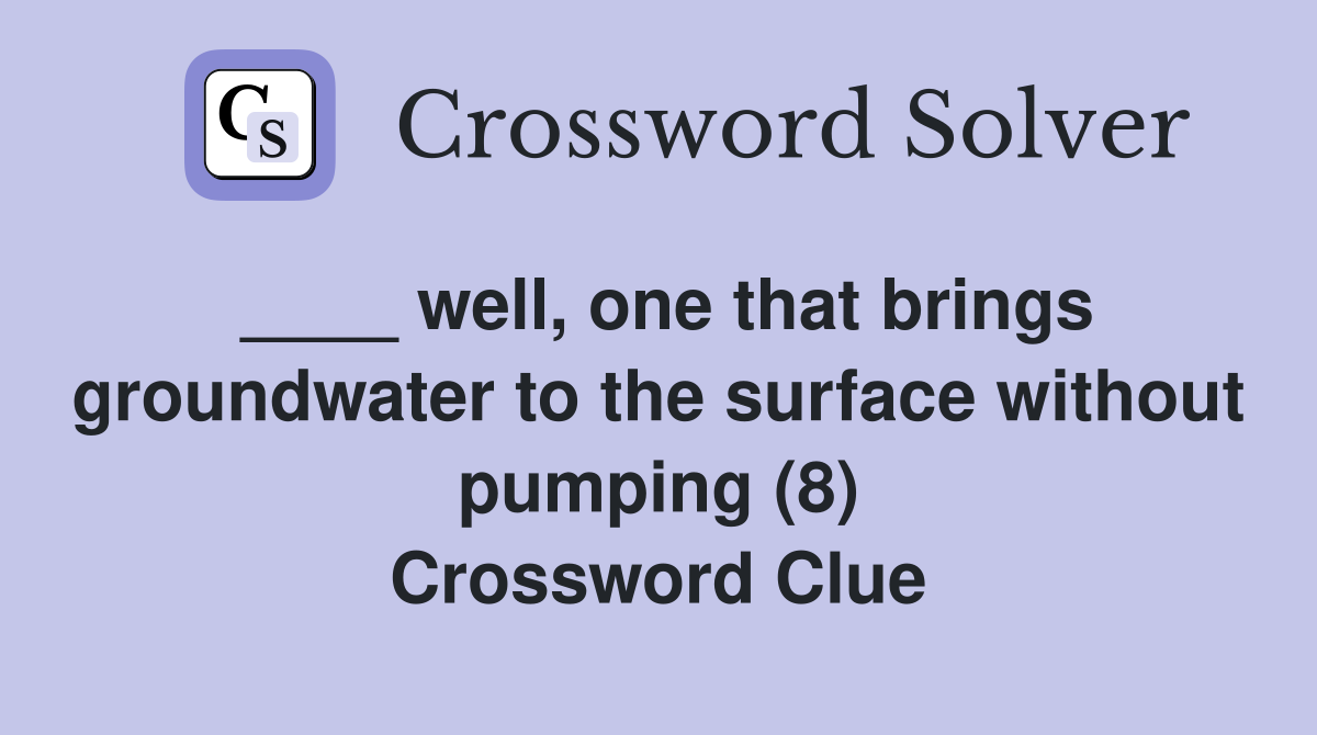 ____ well, one that brings groundwater to the surface without pumping (8) Crossword Clue