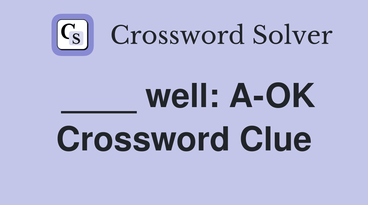 ____ well: A-OK Crossword Clue