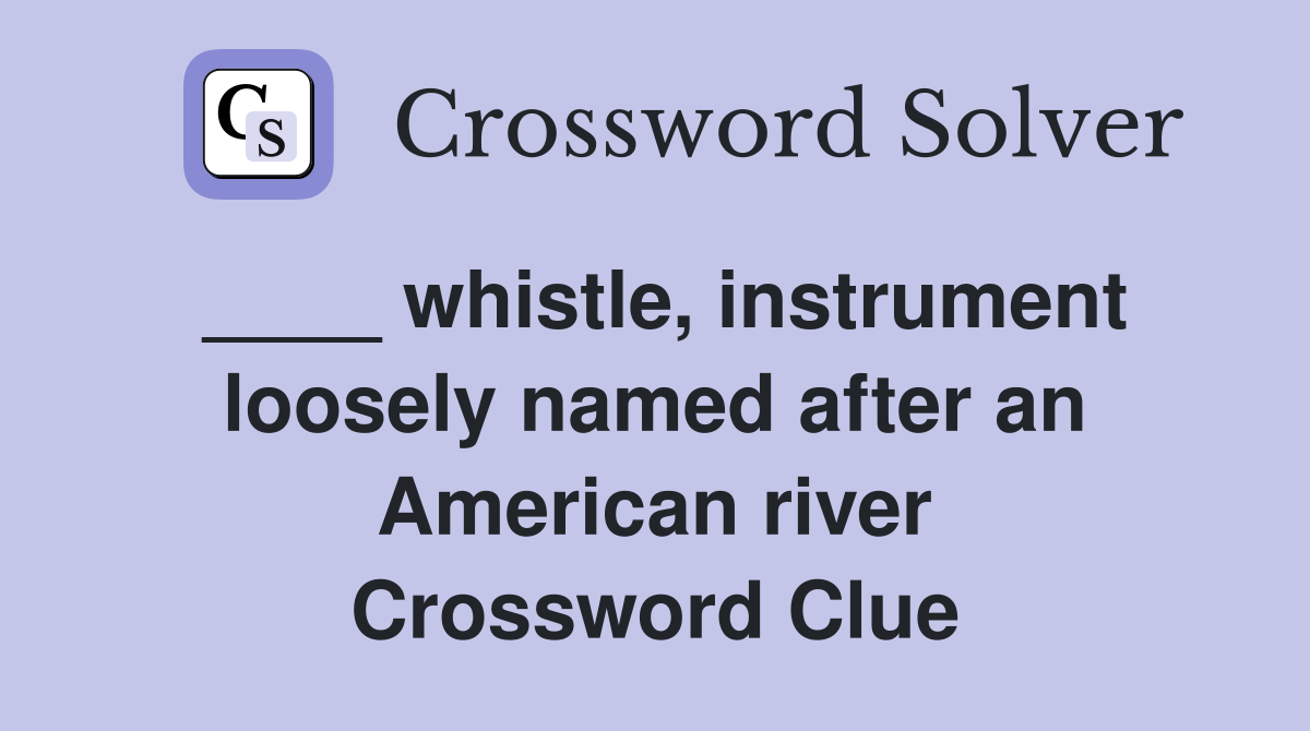 ____ whistle, instrument loosely named after an American river Crossword Clue