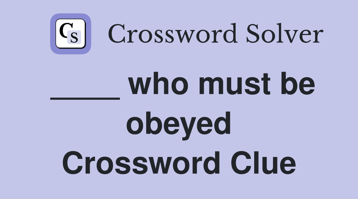 ____ who must be obeyed Crossword Clue