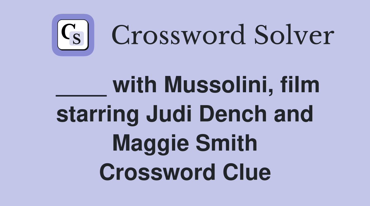 with Mussolini film starring Judi Dench and Maggie Smith Crossword