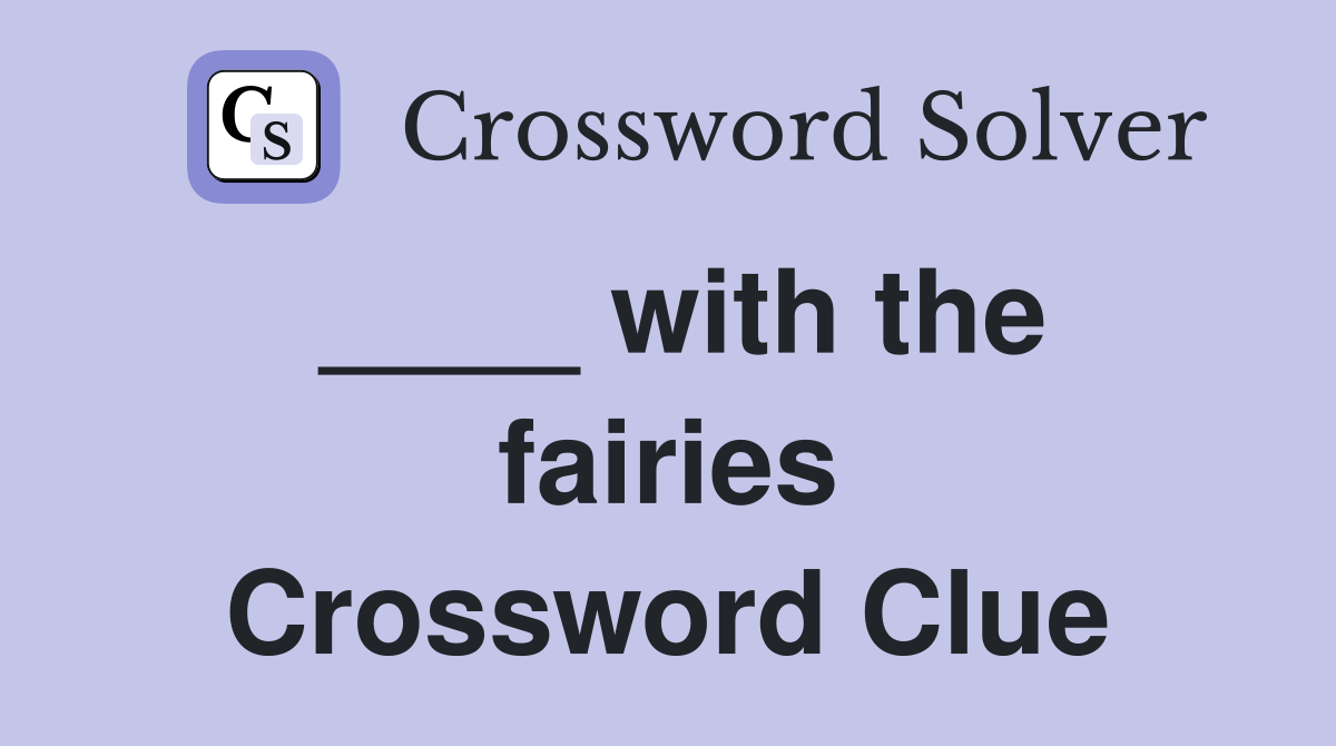 ____ with the fairies Crossword Clue