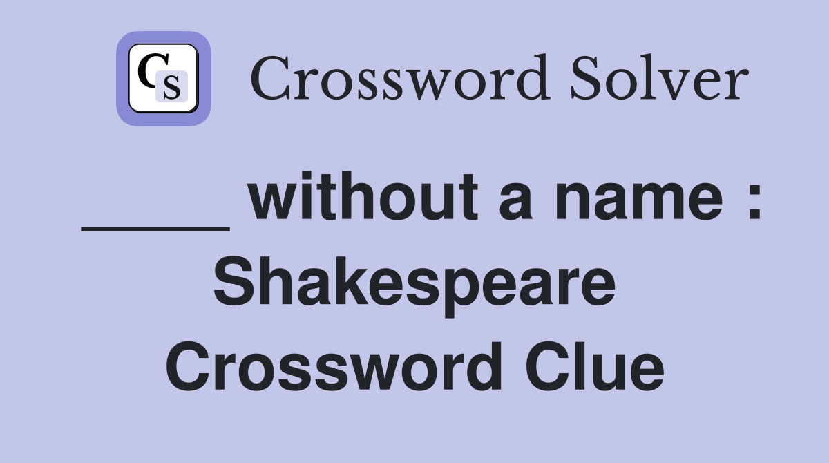 ____ without a name : Shakespeare Crossword Clue