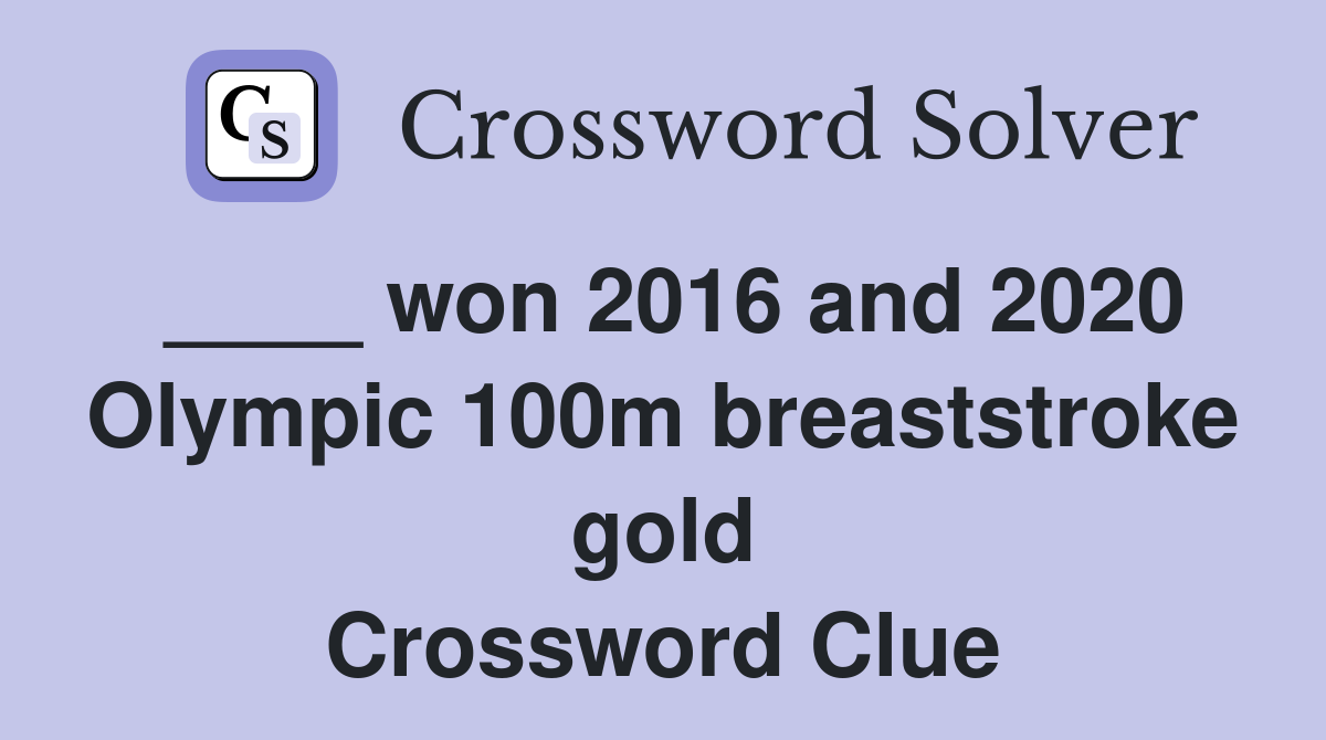 ____ won 2016 and 2020 Olympic 100m breaststroke gold Crossword Clue