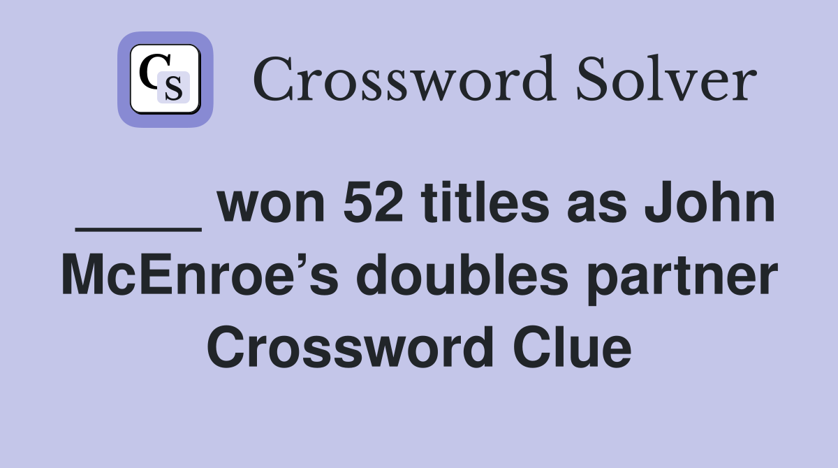 ____ won 52 titles as John McEnroe’s doubles partner Crossword Clue