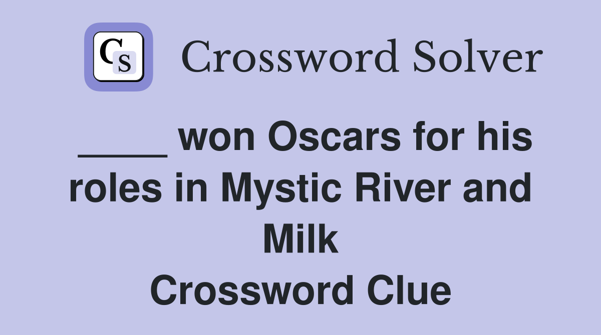 ____ won Oscars for his roles in Mystic River and Milk Crossword Clue