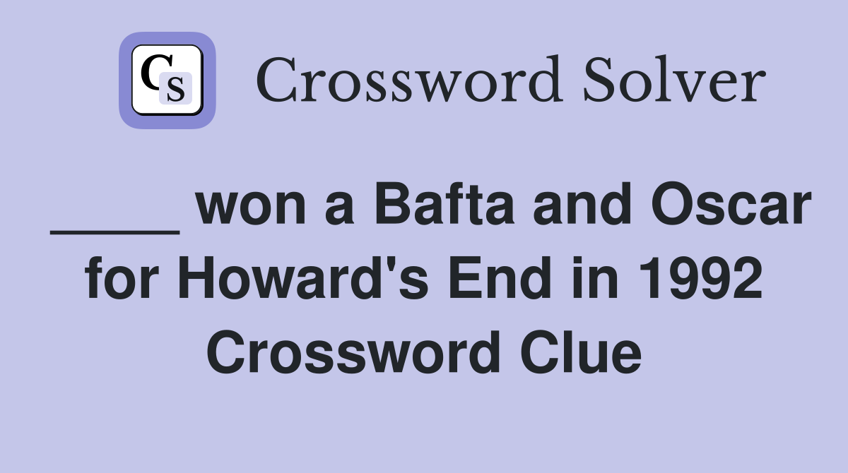 ____ won a Bafta and Oscar for Howard's End in 1992 Crossword Clue