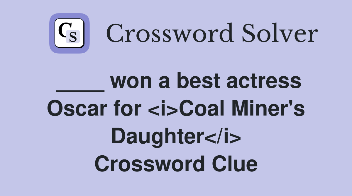 ____ won a best actress Oscar for <i>Coal Miner's Daughter</i> Crossword Clue