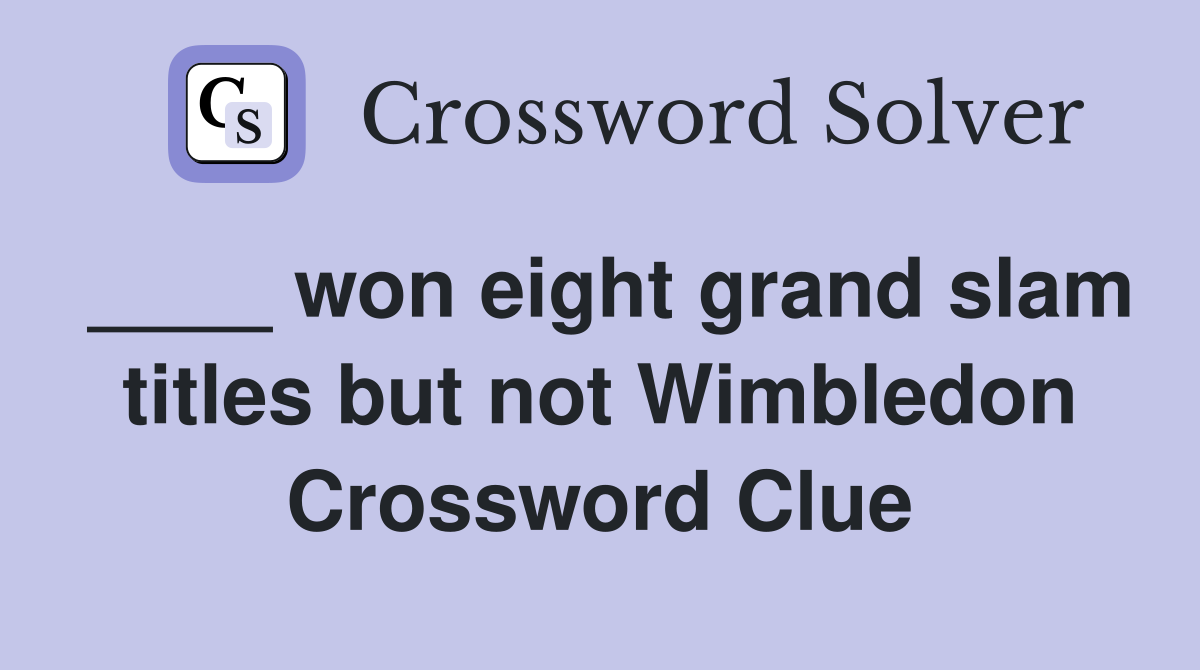 ____ won eight grand slam titles but not Wimbledon Crossword Clue