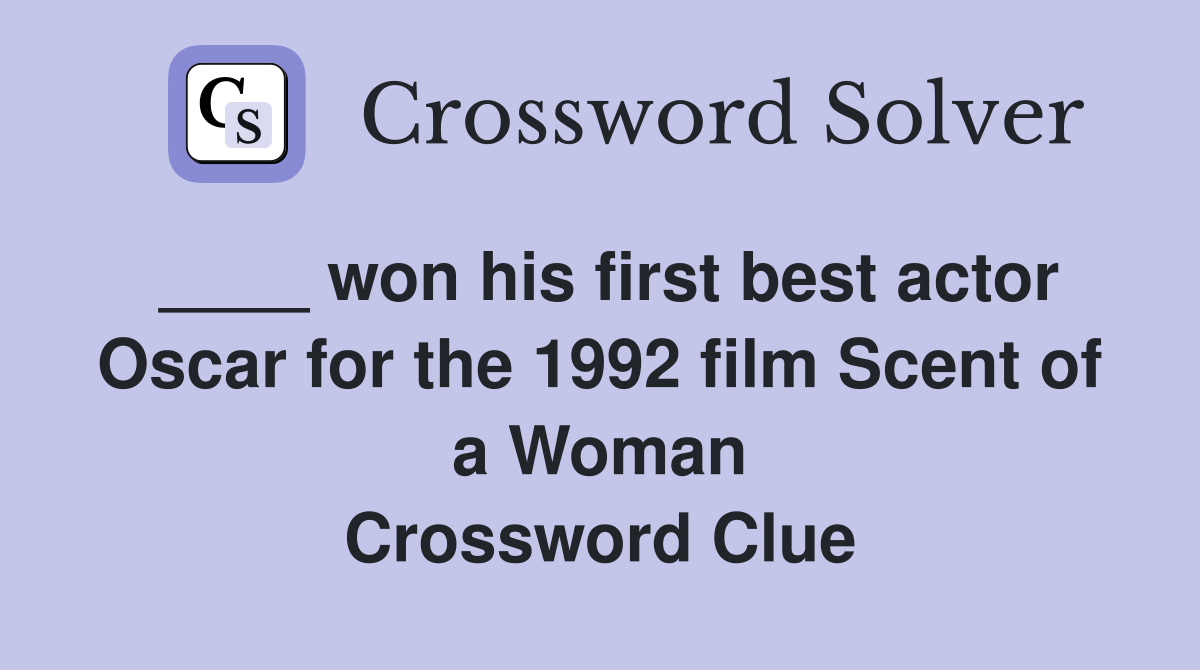 ____ won his first best actor Oscar for the 1992 film Scent of a Woman Crossword Clue