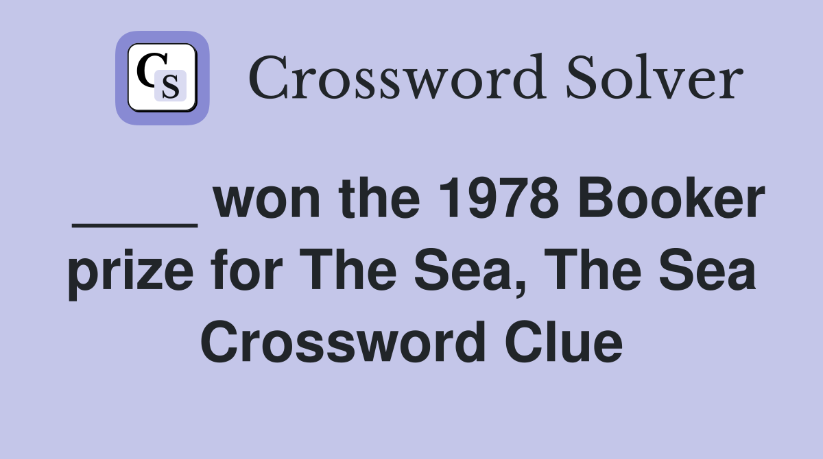 ____ won the 1978 Booker prize for The Sea, The Sea Crossword Clue