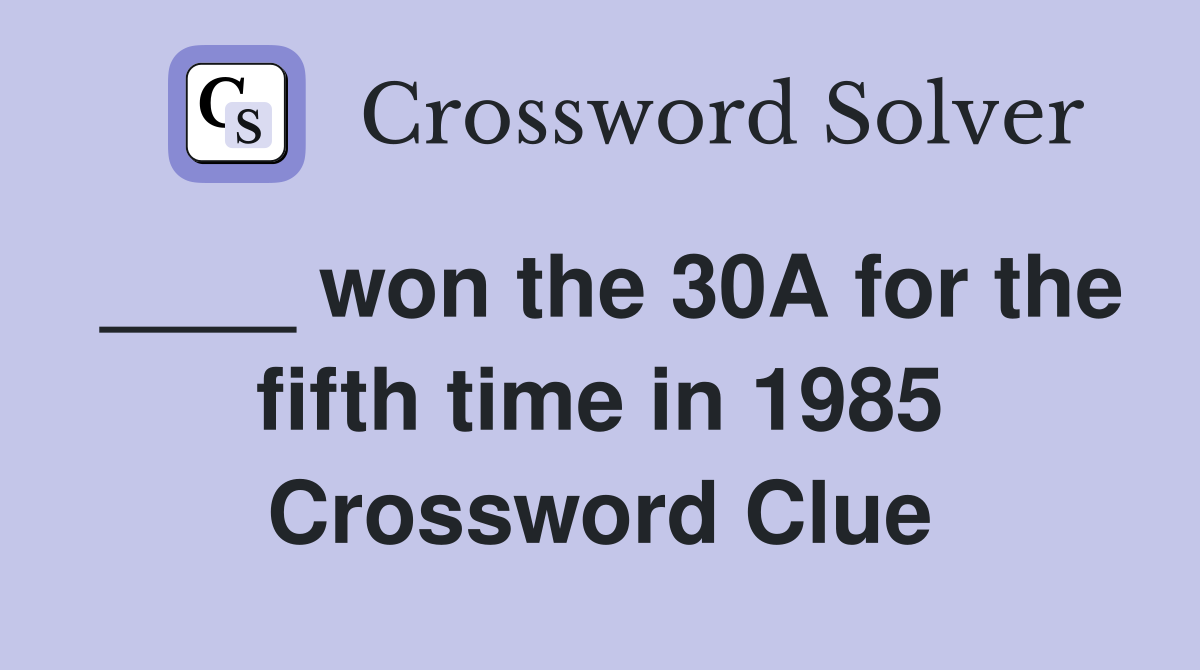 ____ won the 30A for the fifth time in 1985 Crossword Clue
