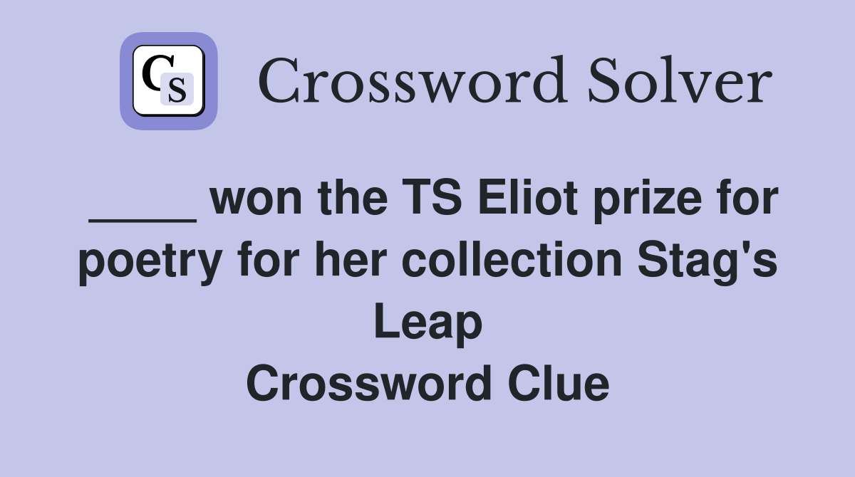 ____ won the TS Eliot prize for poetry for her collection Stag's Leap Crossword Clue
