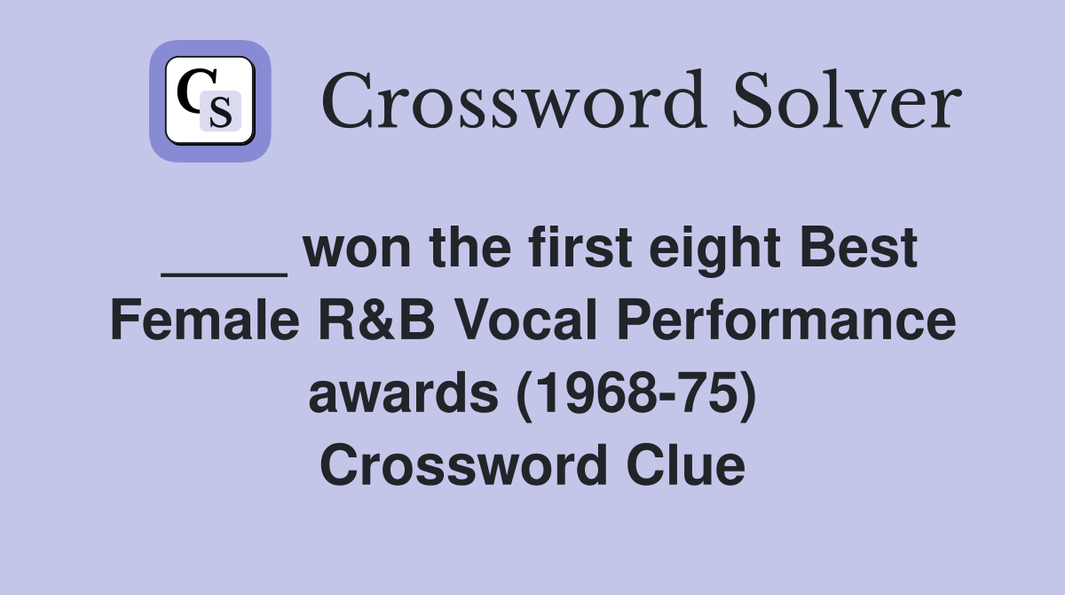 ____ won the first eight Best Female R&B Vocal Performance awards (1968-75) Crossword Clue