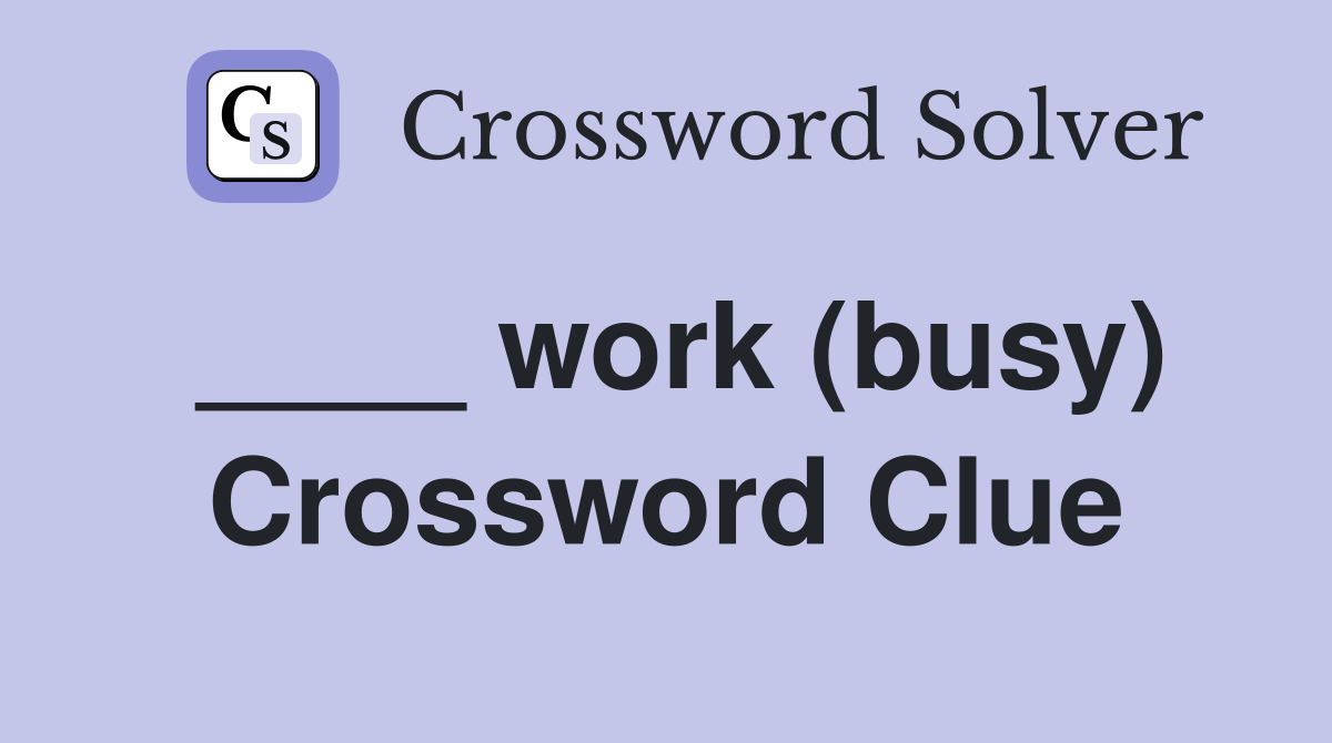 ____ work (busy) Crossword Clue