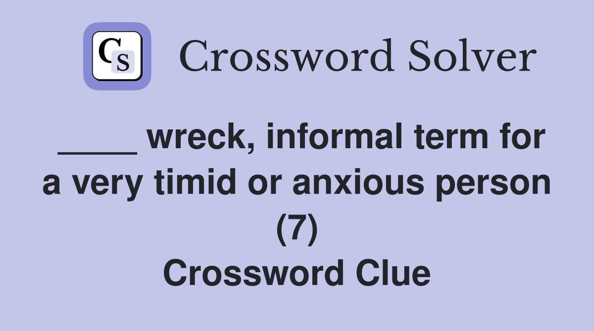 ____ wreck, informal term for a very timid or anxious person (7) Crossword Clue