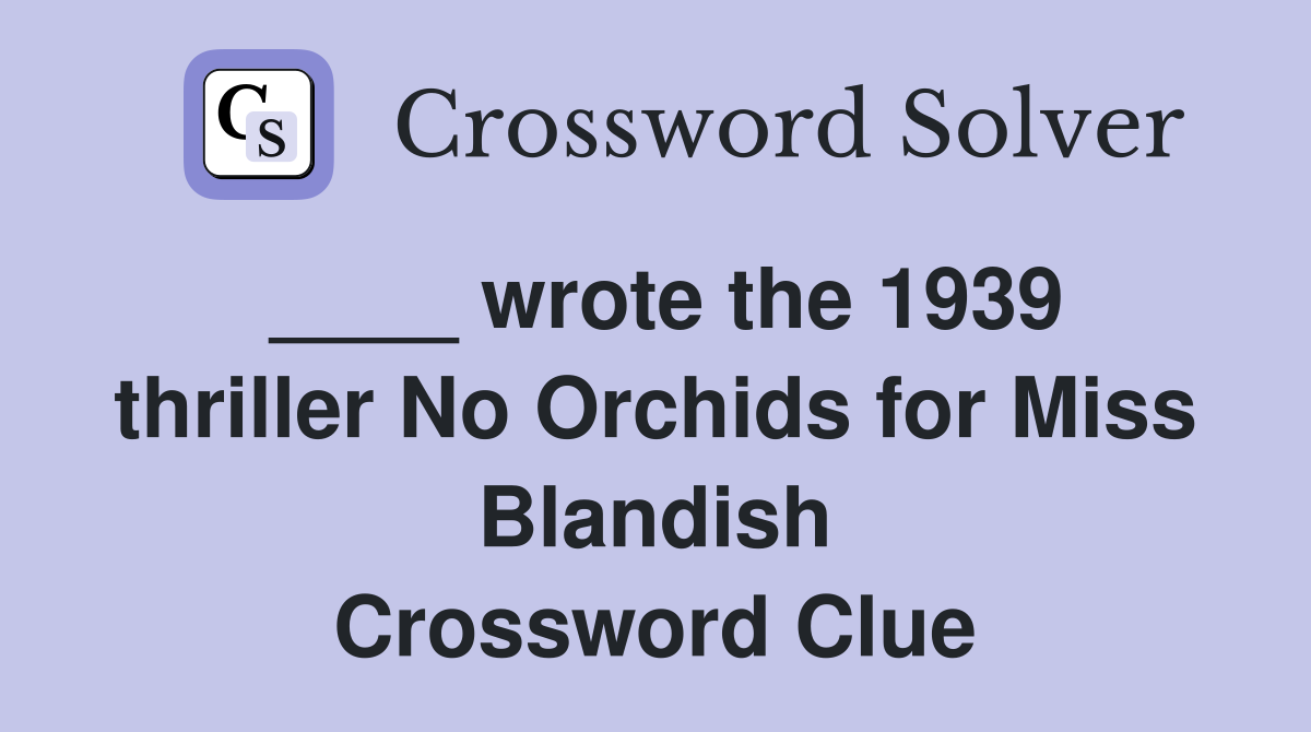 ____ wrote the 1939 thriller No Orchids for Miss Blandish Crossword Clue