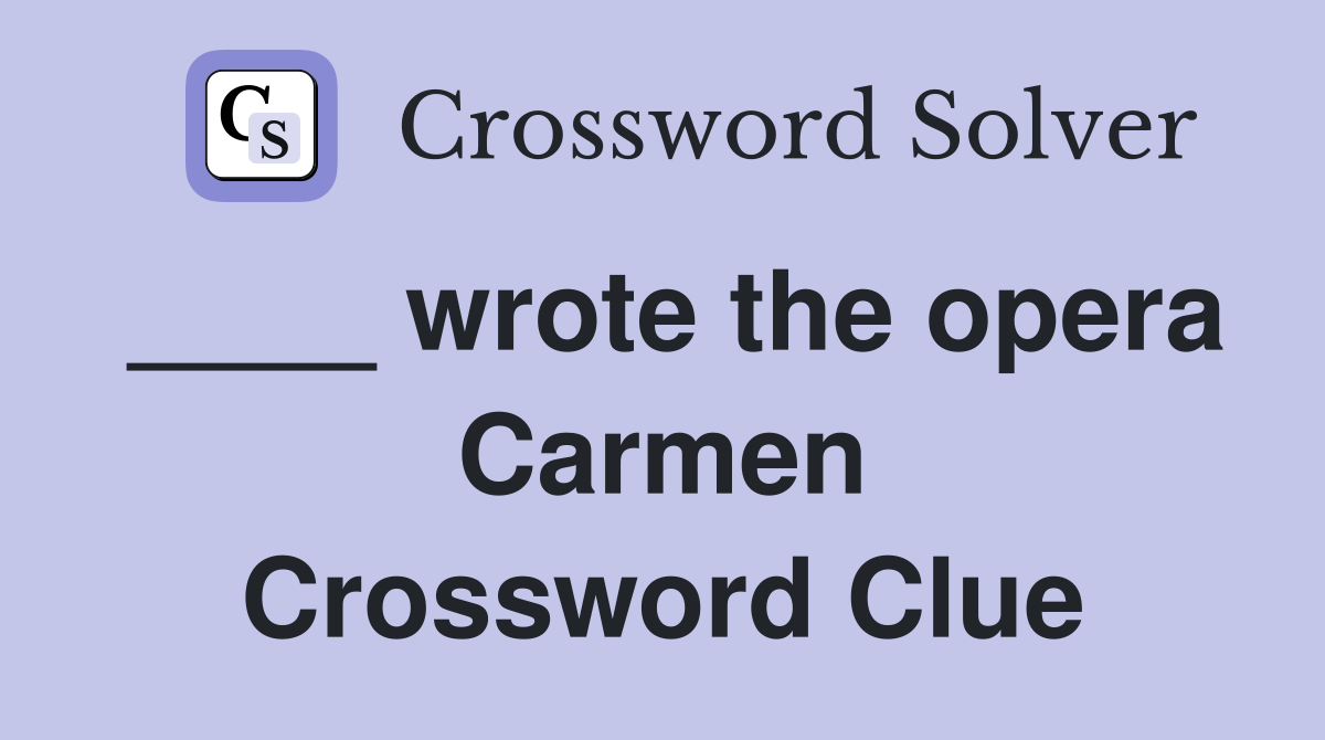 ____ wrote the opera Carmen Crossword Clue