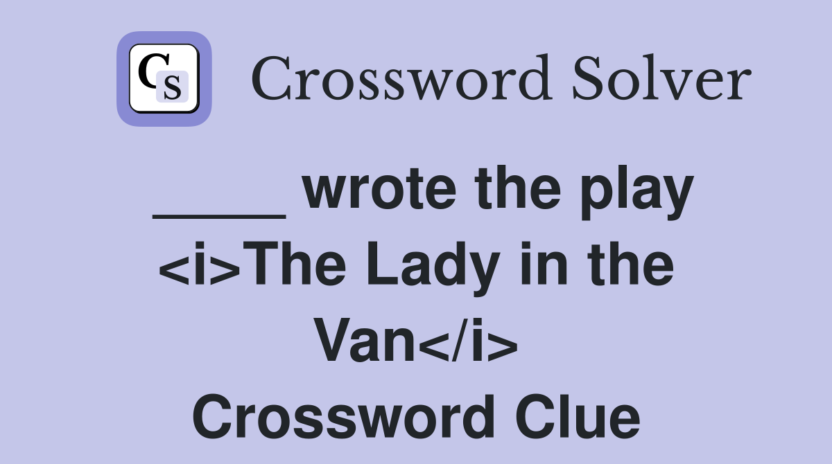 ____ wrote the play <i>The Lady in the Van</i> Crossword Clue