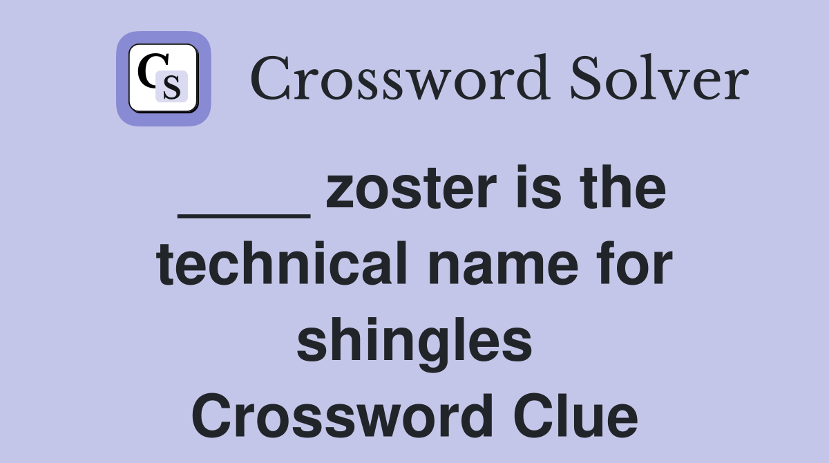 ____ zoster is the technical name for shingles Crossword Clue