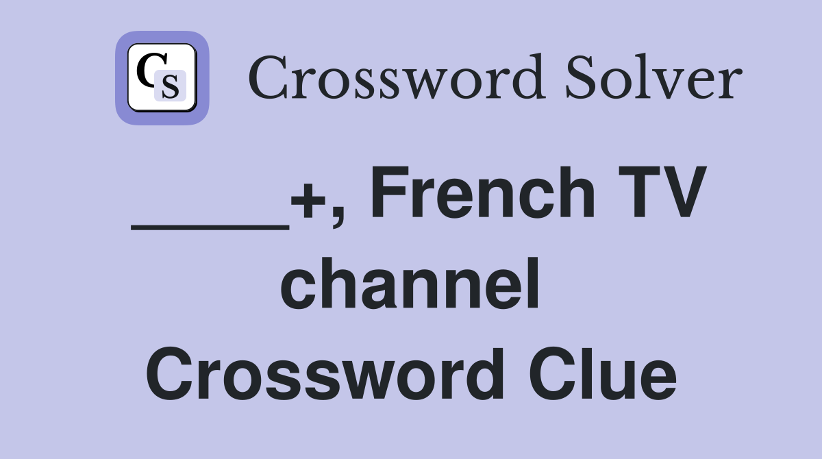 ____+, French TV channel Crossword Clue
