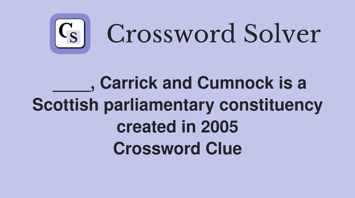 ____, Carrick and Cumnock is a Scottish parliamentary constituency created in 2005 Crossword Clue