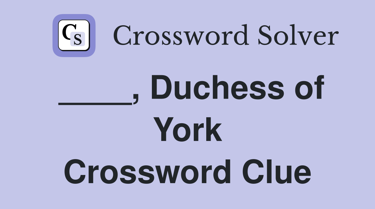 ____, Duchess of York Crossword Clue