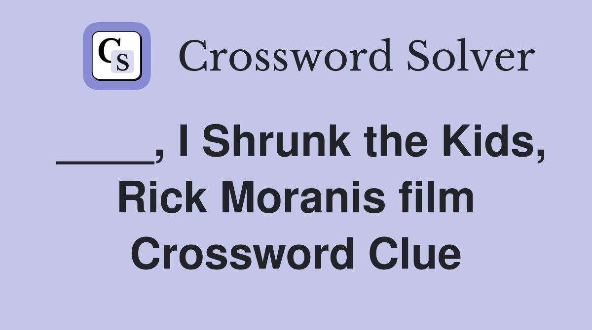 ____, I Shrunk the Kids, Rick Moranis film Crossword Clue