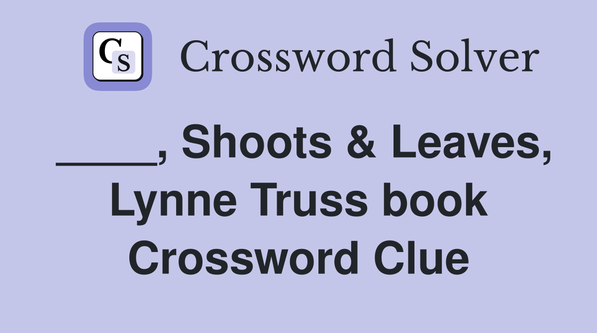 ____, Shoots & Leaves, Lynne Truss book Crossword Clue