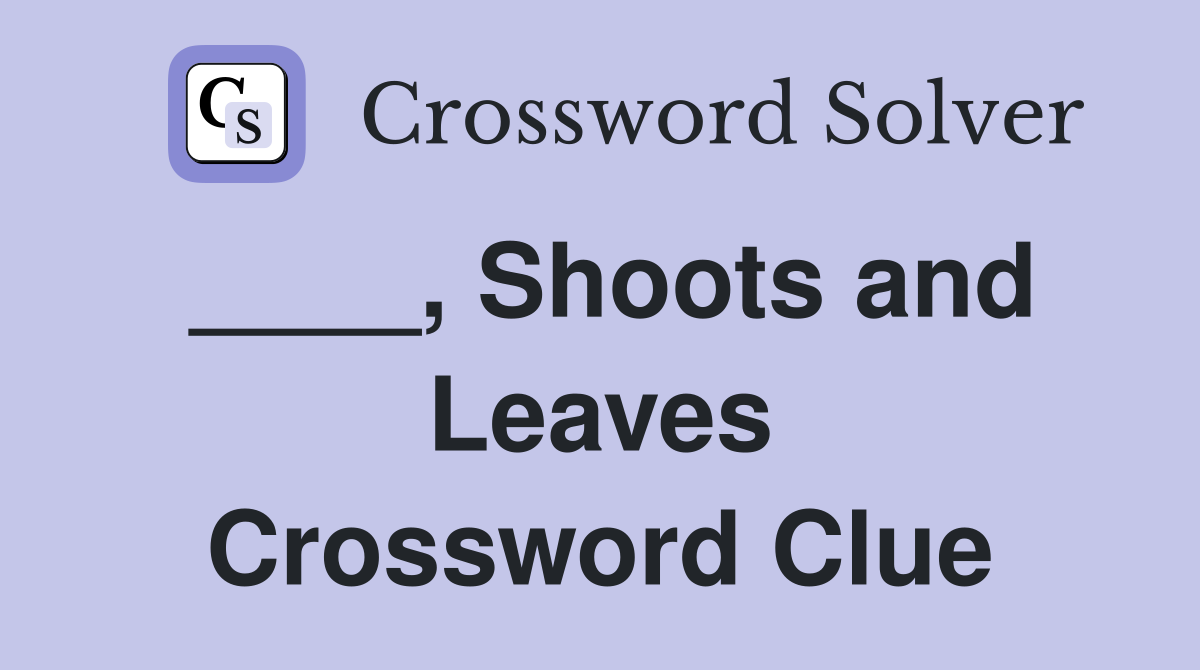 ____, Shoots and Leaves Crossword Clue