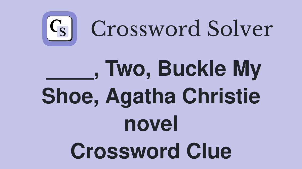 ____, Two, Buckle My Shoe, Agatha Christie novel Crossword Clue