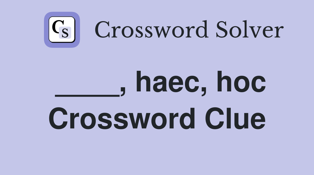 ____, haec, hoc Crossword Clue