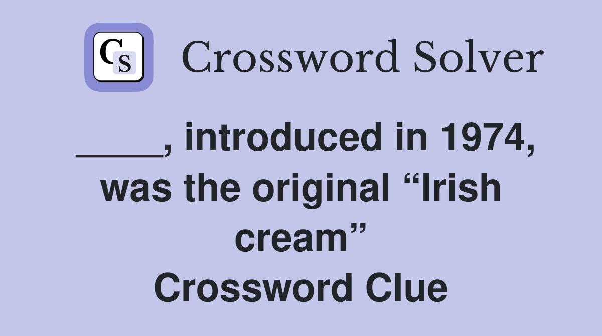 ____, introduced in 1974, was the original “Irish cream” Crossword Clue