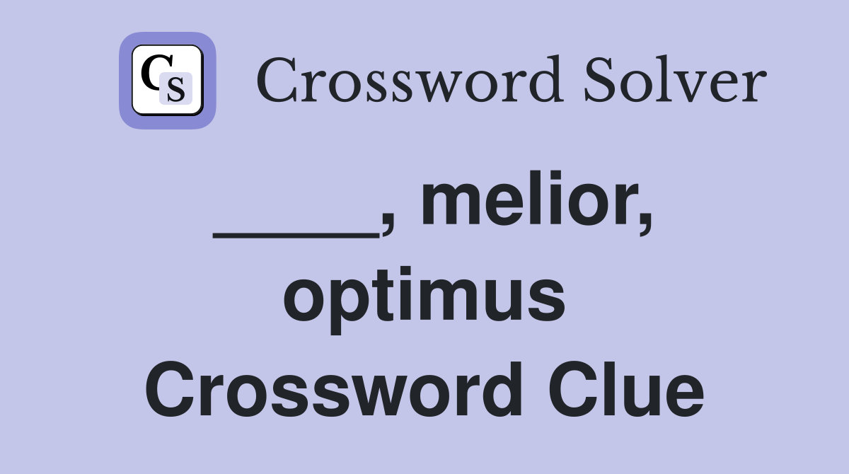 ____, melior, optimus Crossword Clue