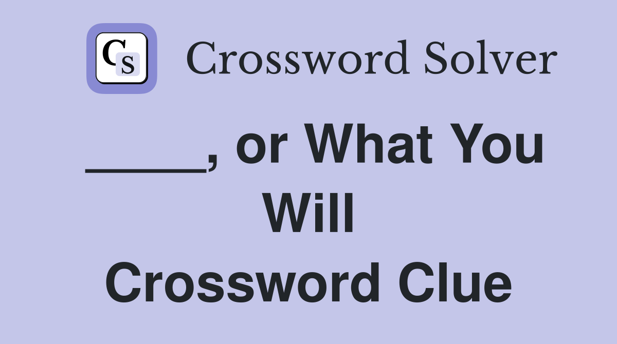 ____, or What You Will Crossword Clue