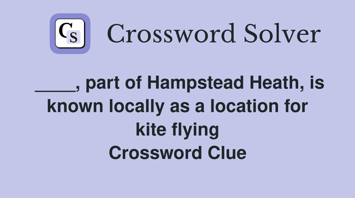 ____, part of Hampstead Heath, is known locally as a location for kite flying Crossword Clue
