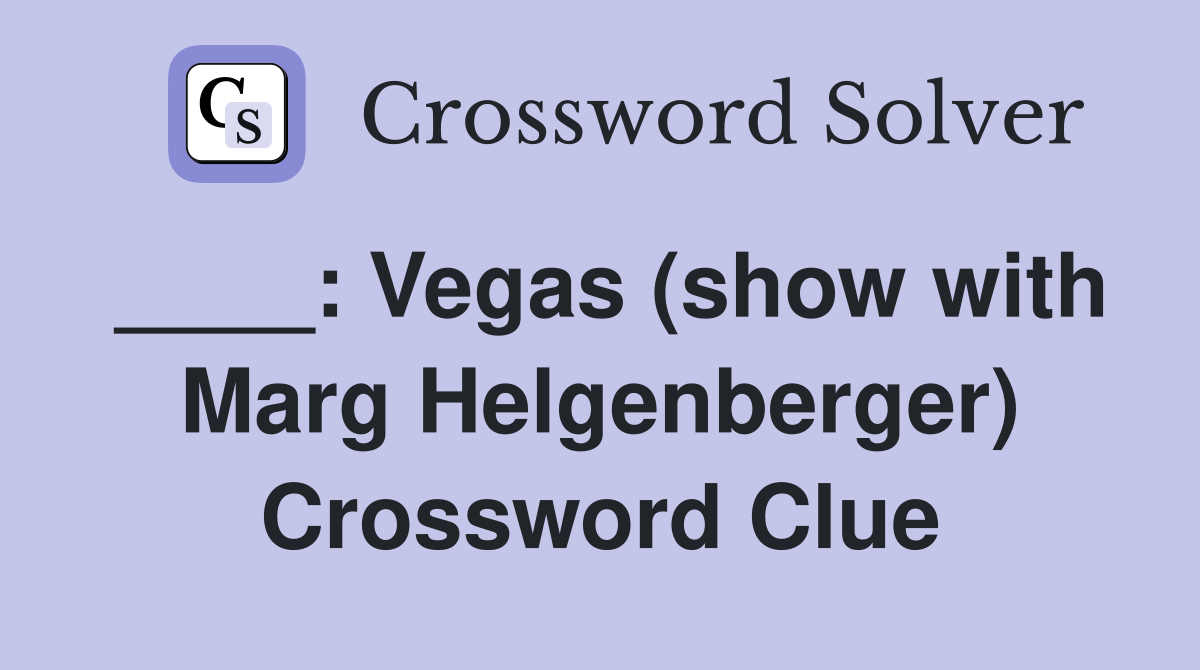 ____: Vegas (show with Marg Helgenberger) Crossword Clue
